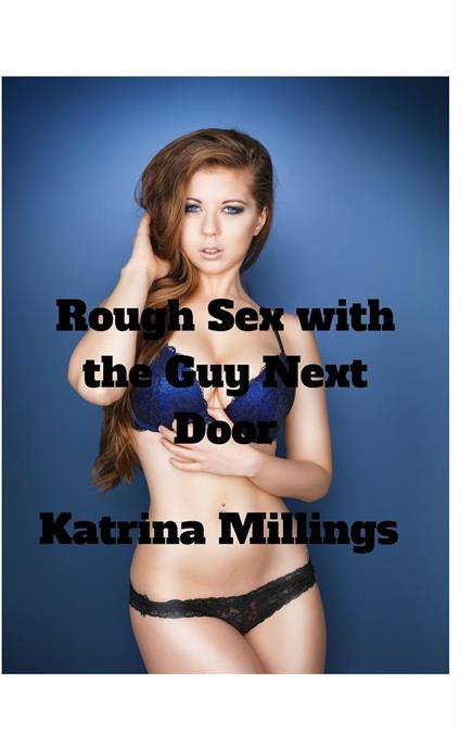 Rough Sex with the Guy Next Door - Katrina Millings - ebook