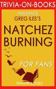 Natchez Burning: A Novel by Greg Iles (Trivia-On-Books)