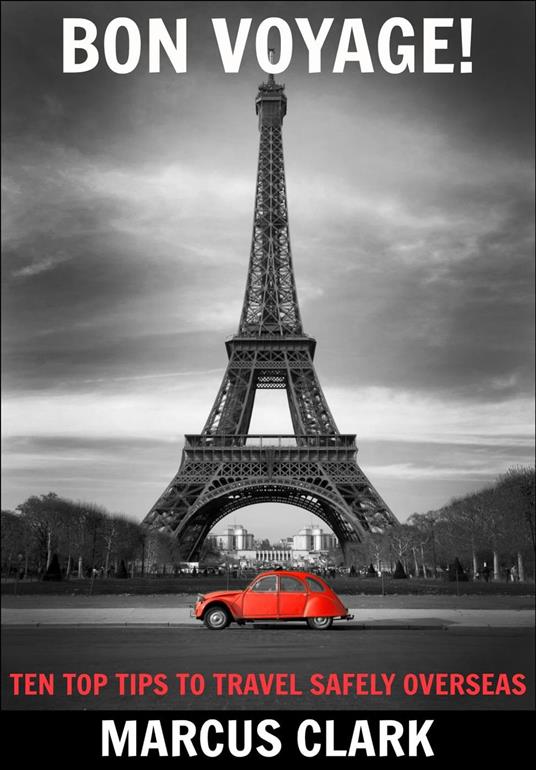 Bon Voyage: Ten Top Tips to Travel Safely Overseas