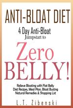 Anti-bloat Diet: 4 Day Anti-Bloat Jumpstart to Zero Belly! Relieve Bloating with Flat Belly Diet Recipes, Meal Plan, Bloat Busting Natural Remedies and Shopping List