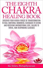 The Eighth Chakra Healing Book - Heal Emotional Numbness, Blockages to Giving & Receiving Unconditional Love, Failure to Thrive, Non-Responding Illness