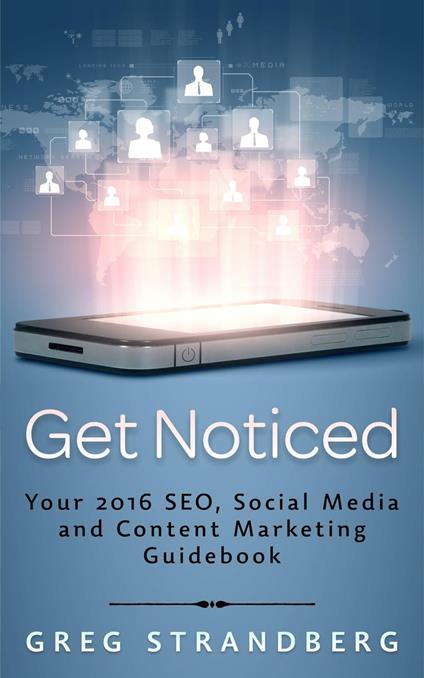 Get Noticed: Your 2016 SEO, Social Media and Content Marketing Guidebook