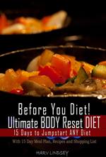 Before You Diet! Ultimate Body Reset Diet: 15 Days to Jumpstart ANY Diet! With 15 Day Meal Plan, Recipes and 75 Foods Shopping List