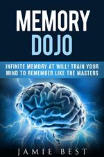 Memory Dojo: Infinite Memory at WIll! Train Your Mind to Remember Like the Masters