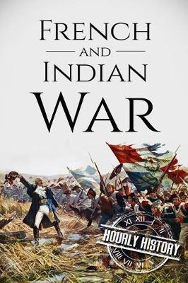 French and Indian War: A History From Beginning to End - Hourly History - cover