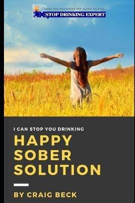 Happy Sober Solution: The Easy Step by Step Escape From Problem Drinking - Craig Beck - cover