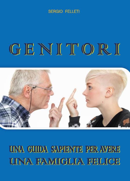 Genitori. Una guida sapiente per avere una famiglia felice - Sergio Felleti - copertina