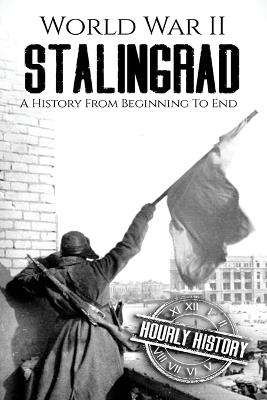 Battle of Stalingrad: A History from Beginning to End