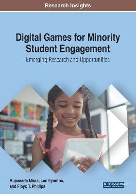 Digital Games for Minority Student Engagement: Emerging Research and Opportunities - Rupanada Misra,Leo Eyombo,Floyd T. Phillips - cover
