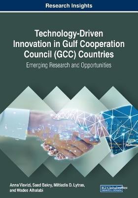 Technology-Driven Innovation in Gulf Cooperation Council (GCC) Countries: Emerging Research and Opportunities - cover