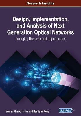 Design, Implementation, and Analysis of Next Generation Optical Networks: Emerging Research and Opportunities - cover