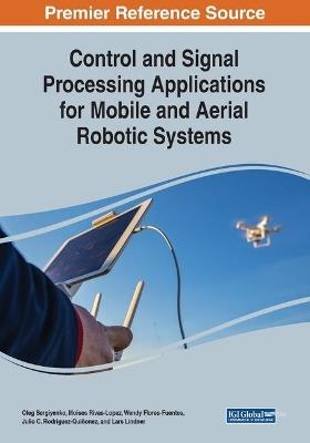 Control and Signal Processing Applications for Mobile and Aerial Robotic Systems - cover