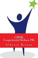 Competitividad Mediante PRL_CMPRL_: Como ganar competitividad utilizando la PRL como palanca para superar las barreras de aprendizaje organizacional, mediante una estrategia basada en Coaching