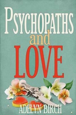 Psychopaths and Love: Psychopaths aren't capable of love. Find out what happens when they target someone who is. - Adelyn Birch - cover
