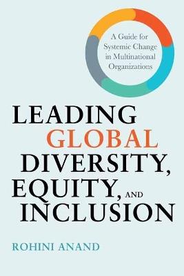 Leading Global Diversity, Equity, and Inclusion: A Guide for Systemic Change in Multinational Organizations - Rohini Anand - cover