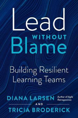 Lead without Blame: Building Resilient Learning Teams - Diane Larsen,Tricia Broderick - cover