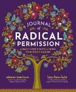 Journal of Radical Permission: A Daily Guide for Following Your Soul's Calling 
