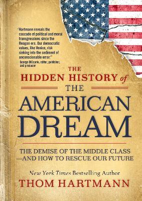 The Hidden History of the American Dream: The Demise of the Middle Class—and How to Rescue Our Future - Thom Hartmann - cover