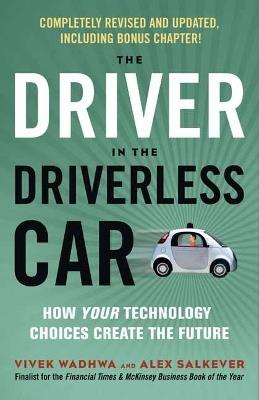 Driver in the Driverless Car: How Your Technology Choices Create the Future - Vivek Wadhwa,Alex Salkever - cover