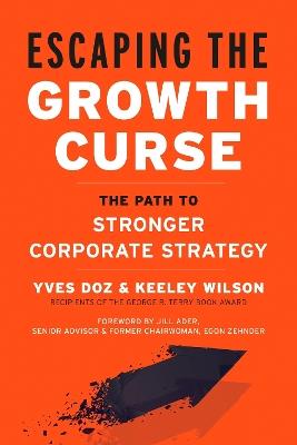 Escaping the Growth Curse: The Path to Stronger Corporate Strategy - Yves Doz,Keeley Wilson - cover