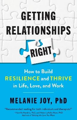 Getting Relationships Right: How to Build Resilience and Thrive in Life, Love, and Work - Melanie Phd Joy - cover