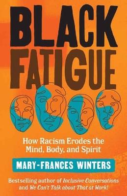 Black Fatigue: How Racism Erodes the Mind, Body, and Spirit  - Mary-Frances Winters - cover