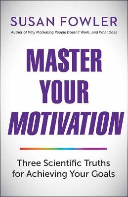 Master Your Motivation: Three Scientific Truths for Achieving Your Goals - Susan Fowler - cover