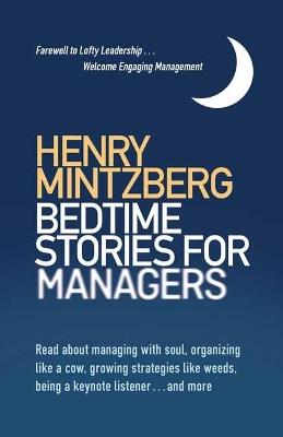 Bedtime Stories for Managers: Farewell to Lofty Leadership. . . Welcome Engaging Management - Henry Mintzberg - cover