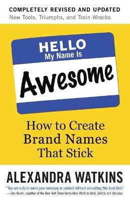 Hello, My Name is Awesome: How to Create Brand Names That Stick - Alexandra Watkins - cover