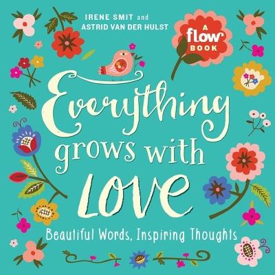 Everything Grows with Love: Beautiful Words, Inspiring Thoughts - Irene Smit,Astrid van der Hulst - cover