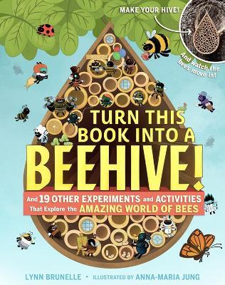 Turn This Book Into a Beehive!: And 19 Other Experiments and Activities That Explore the Amazing World of Bees - Lynn Brunelle - cover