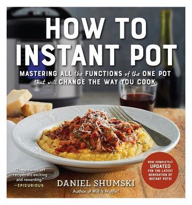 How to Instant Pot: Mastering All the Functions of the One Pot That Will Change the Way You Cook - Now Completely Updated for the Latest Generation of Instant Pots! - Daniel Shumski - cover