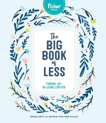 The Big Book of Less: Finding Joy in Living Lighter - Irene Smit,Astrid van der Hulst,Editors of FLOW Magazine - cover