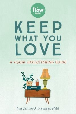 Keep What You Love: A Visual Decluttering Guide - Irene Smit,van der Hulst,Editors of FLOW Magazine - cover