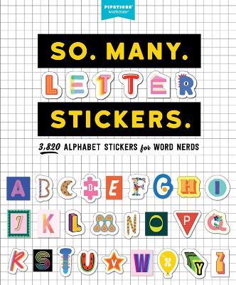 So. Many. Letter Stickers.: 3,820 Alphabet Stickers for Word Nerds - Pipsticks (R)+Workman (R) - cover