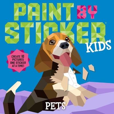 Paint by Sticker Kids: Pets: Create 10 Pictures One Sticker at a Time! - Workman Publishing - cover