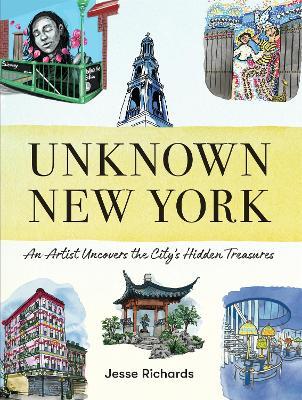 Unknown New York: An Artist Uncovers the City’s Hidden Treasures - Jesse Richards - cover