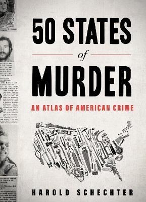 50 States of Murder: An Atlas of American Crime - Harold Schechter - cover