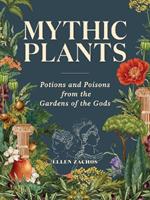 Mythic Plants: Potions and Poisons from the Gardens of the Gods