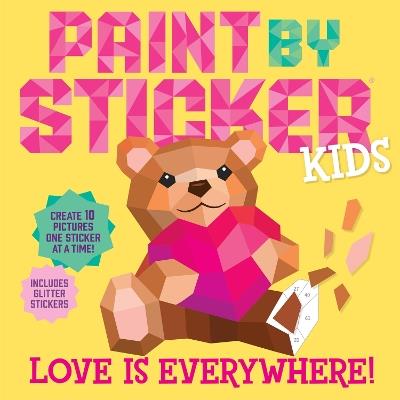 Paint by Sticker Kids: Love Is Everywhere!: Create 10 Pictures One Sticker at a Time! Includes Glitter Stickers - Workman Publishing - cover