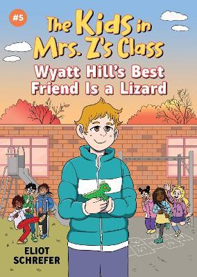 Kids in Mrs. Z's Class: Wyatt Hill Brings a Lizard to School - Eliot Schrefer - cover