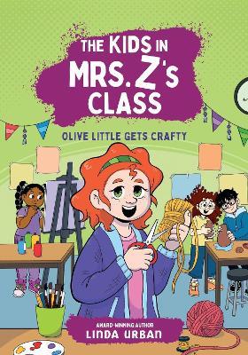The Kids in Mrs. Z's Class: Olive Little Gets Crafty - Linda Urban - cover