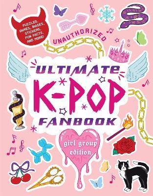 Unauthorized Ultimate K-Pop Fanbook: Girl Group Edition: Puzzles, Games, Biases, Stickers, Fun Facts, and more! - Workman Publishing - cover