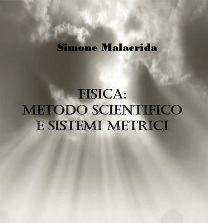 Fisica: metodo scientifico e sistemi metrici - Simone Malacrida - ebook