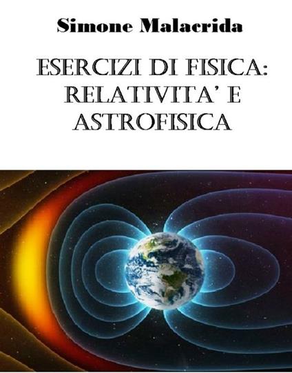 Esercizi di fisica: relatività e astrofisica - Simone Malacrida - ebook