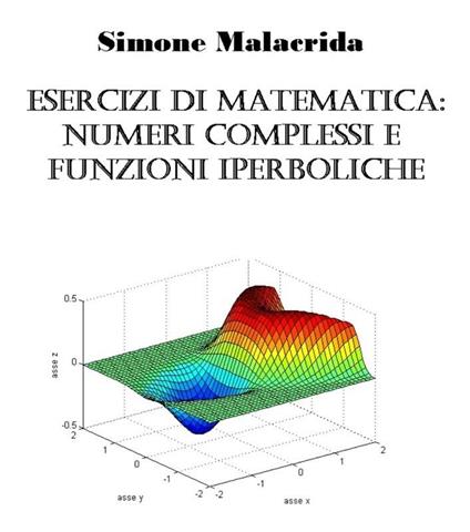 Esercizi di matematica: numeri complessi e funzioni iperboliche - Simone Malacrida - ebook