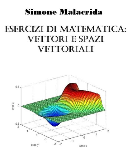 Esercizi di matematica: vettori e spazi vettoriali - Simone Malacrida - ebook