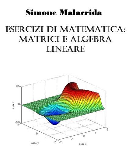 Esercizi di matematica: matrici e algebra lineare - Simone Malacrida - ebook