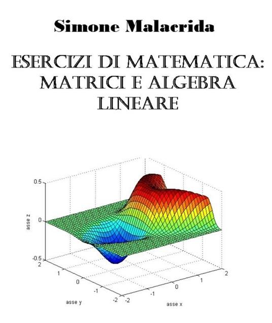 Esercizi di matematica: matrici e algebra lineare - Simone Malacrida - ebook
