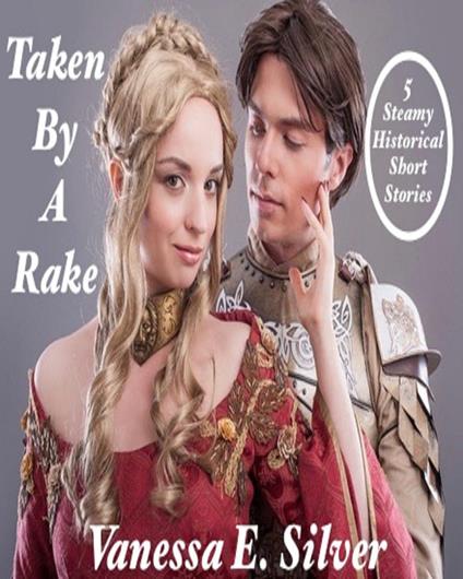 Taken By A Rake - 5 Steamy Historical Short Stories
